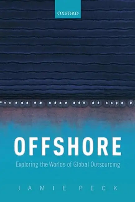 Offshore Exploring the Worlds of Global Outsourcing (Paperback) by Peck Jamie