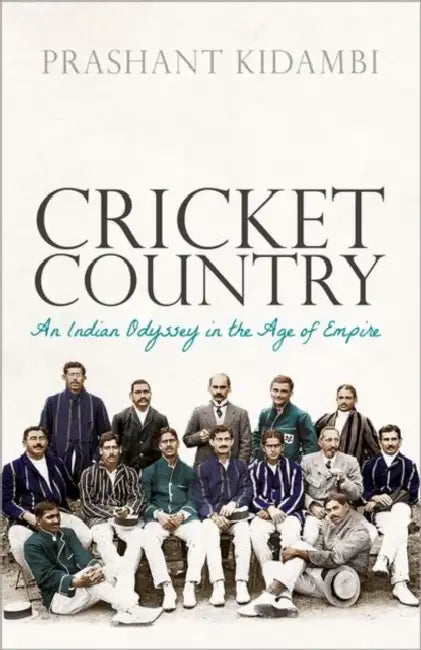 Cricket Country: An Indian Odyssey in the Age of Empire by Prashant Kidambi