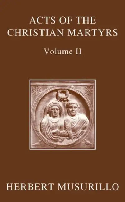 The Acts of the Christian Martyrs, Volume II by Herbert A. Musurillo