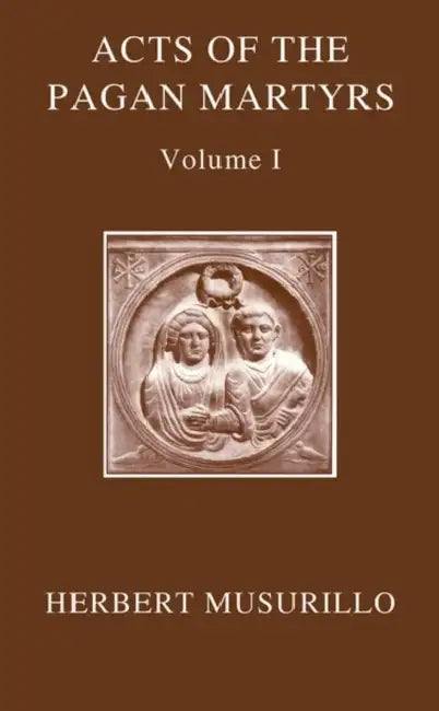 The Acts of the Pagan Martyrs, Volume I: ACTA Alexandrinorum by Herbert A. Musurillo