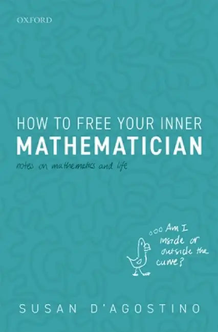 How to Free Your Inner Mathematician: Notes on Mathematics and Life by Susan D'Agostino
