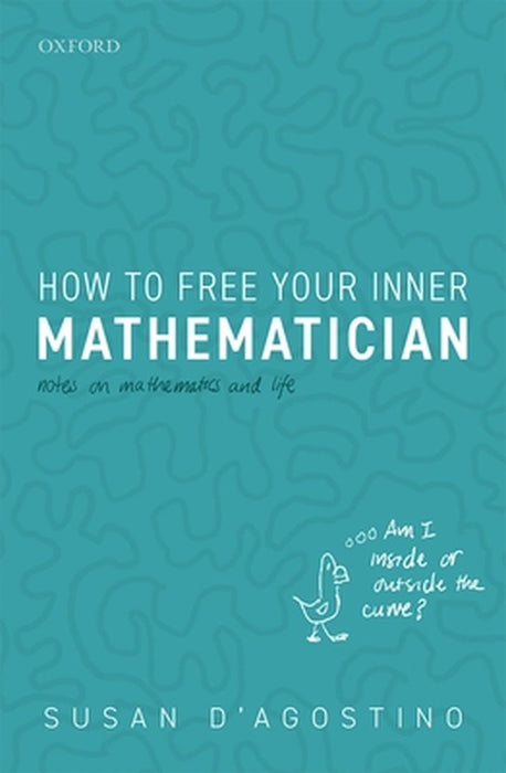 How to Free Your Inner Mathematician: Notes on Mathematics and Life by Susan D'Agostino