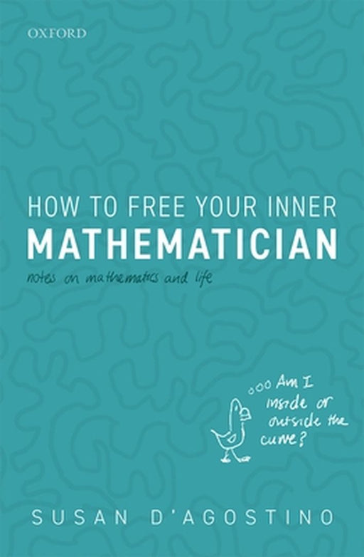 How to Free Your Inner Mathematician: Notes on Mathematics and Life by Susan D'Agostino