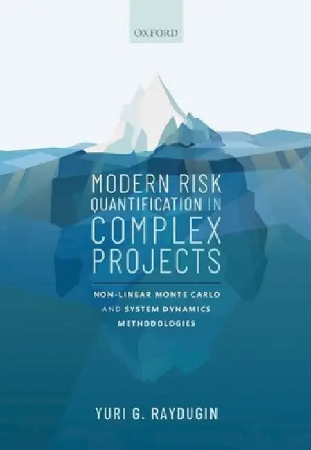 Modern Risk Quantification in Complex Projects: Non-Linear Monte Carlo and System Dynamics Methodologies by Yuri G. Raydugin