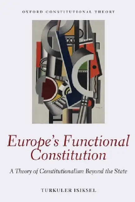 Europe's Functional Constitution: A Theory of Constitutionalism Beyond the State by Turkuler Isiksel