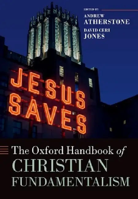 The Oxford Handbook of Christian Fundamentalism by Atherstone/Jones
