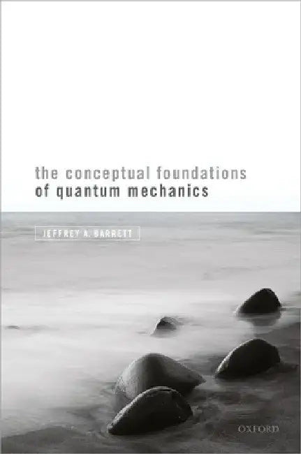 Conceptual Foundations of Quantum Mechanics by Jeffrey A. Barrett