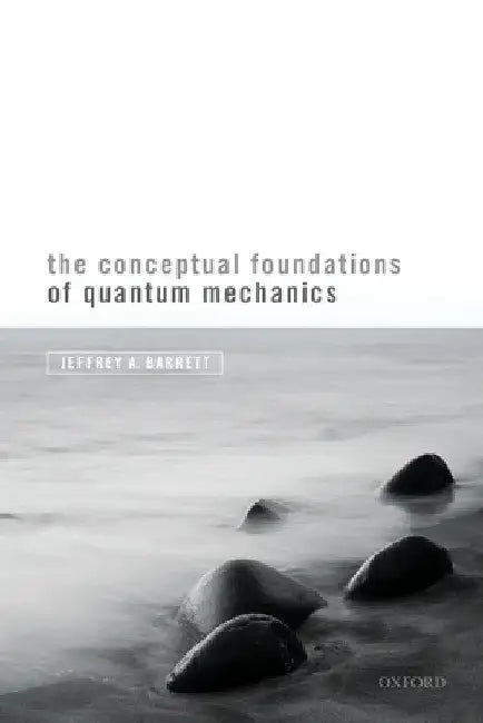 Conceptual Foundations of Quantum Mechanics by Jeffrey A. Barrett