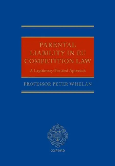 Parental Liability in EU Competition Law: A Legitimacy-Focused Approach by Peter Whelan