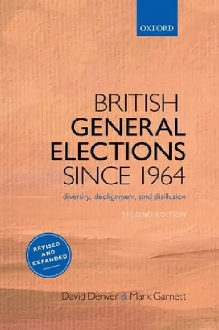 British General Elections Since 1964: Diversity, Dealignment, and Disillusion by David Denver
