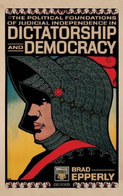 Political Foundations of Judicial Independence in Dictatorship and Democracy by Brad Epperly