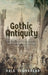 Gothic Antiquity: History, Romance, and the Architectural Imagination, 1760-1840 by Dale Townshend