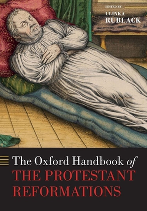 The Oxford Handbook of the Protestant Reformations by Ulinka Rublack