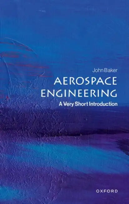 Aerospace Engineering: A Very Short Introduction by John Baker