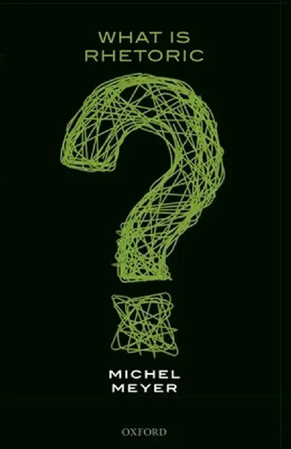 What Is Rhetoric? by Meyer, Michel