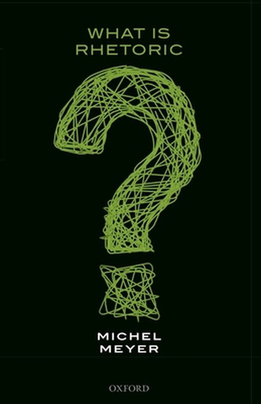 What Is Rhetoric? by Meyer, Michel