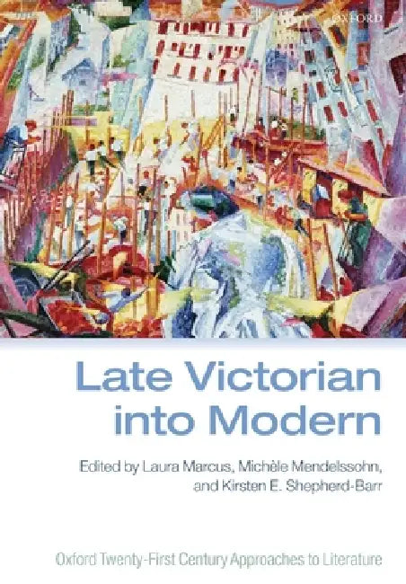 Late Victorian Into Modern by Laura Marcus, Michele Mendelssohn, Kirsten E. Shepherd-Barr