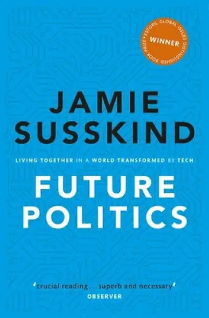 Future Politics: Living Together in a World Transformed by Tech by Jamie Susskind