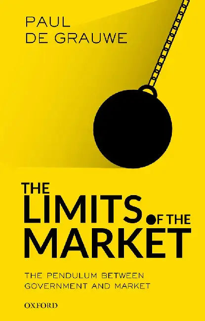 The Limits of the Market: The Pendulum Between Government and Market by Paul De Grauwe