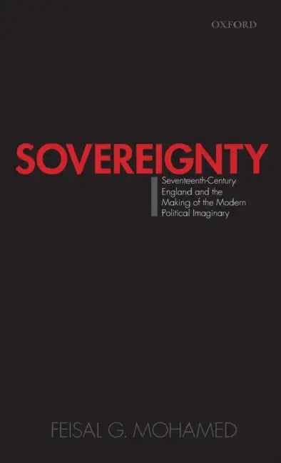 Sovereignty: Seventeenth-Century England and the Making of the Modern Political Imaginary by Feisal G. Mohamed