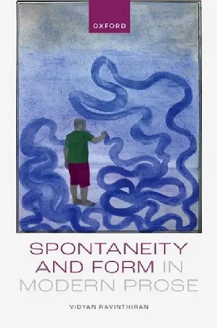 Spontaneity and Form in Modern Prose by Vidyan Ravinthiran