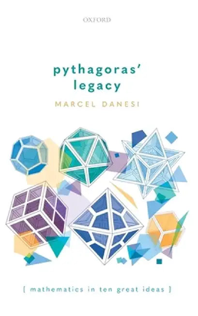 Pythagoras' Legacy: Mathematics in Ten Great Ideas by Marcel Danesi