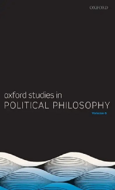 Oxford Studies in Political Philosophy Volume 6 by David Sobel