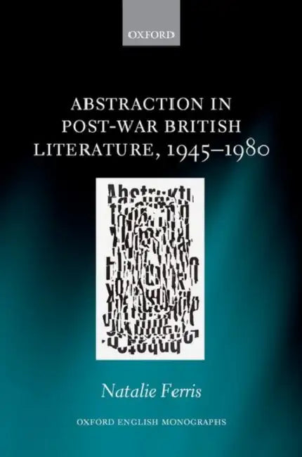 Abstraction in Post-War British Literature 1945-1980 by Natalie Ferris