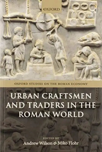 Urban Craftsmen and Traders in the Roman World by Andrew Wilson, Miko Flohr