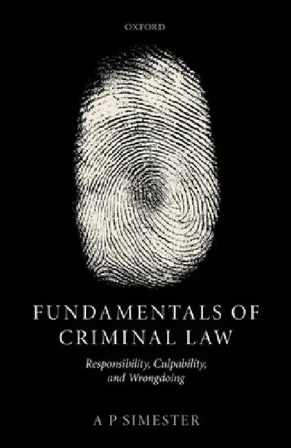 Fundamentals of Criminal Law: Responsibility, Culpability, and Wrongdoing by Andrew Simester