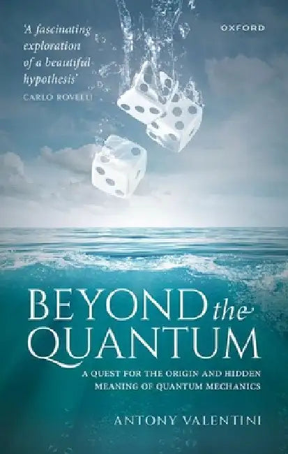Beyond the Quantum: A Quest for the Origin and Hidden Meaning of Quantum Mechanics by Antony Valentini