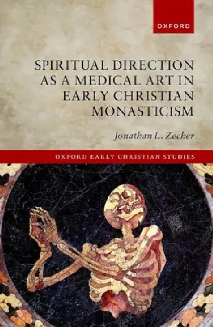 Spiritual Direction as a Medical Art in Early Christian Monasticism by Jonathan L. Zecher