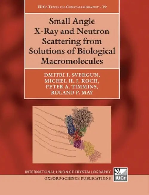 Small Angle X-Ray and Neutron Scattering from Solutions of Biological Macromolecules by Dmitri I. Svergun