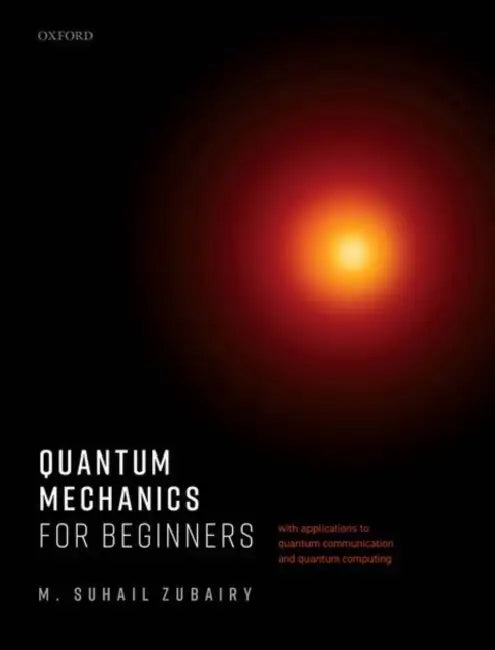 Quantum Mechanics for Beginners: With Applications to Quantum Communication and Quantum Computing by M. Suhail Zubairy