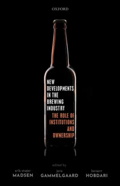 New Developments in the Brewing Industry: The Role of Institutions and Ownership by Erik Strøjer Madsen, Jens Gammelgaard, Bersant Hobdari