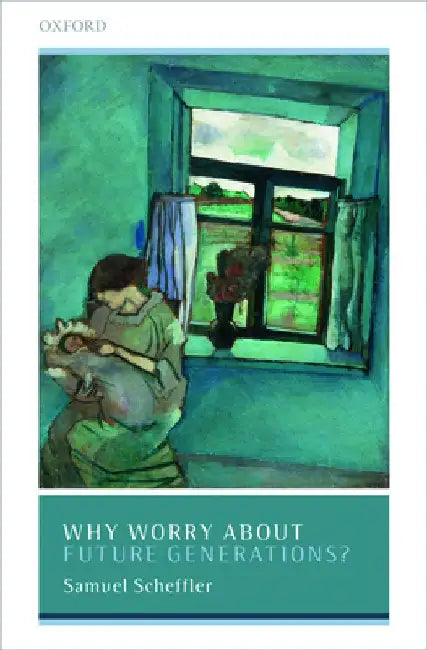 Why Worry about Future Generations? by Samuel Scheffler