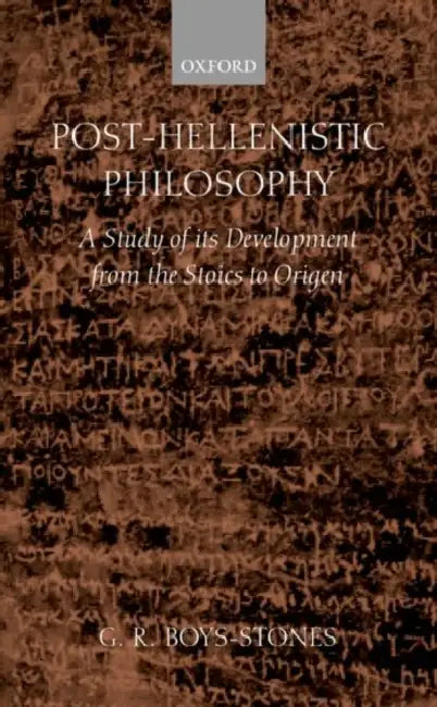 Post-Hellenistic Philosophy: A Study of Its Development from the Stoics to Origen by George Boys-Stones