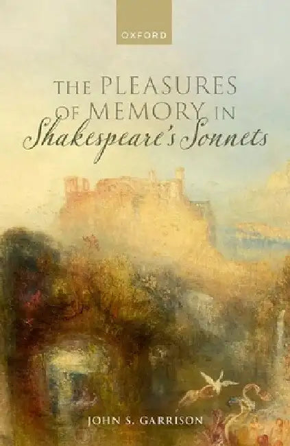The Pleasures of Memory in Shakespeare's Sonnets by John S. Garrison