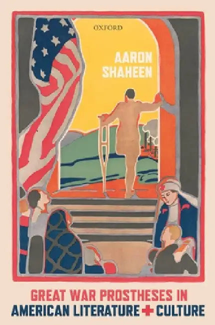 Great War Prostheses in American Literature and Culture by Aaron Shaheen