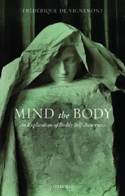 Mind the Body: An Exploration of Bodily Self-Awareness by de Vignemont