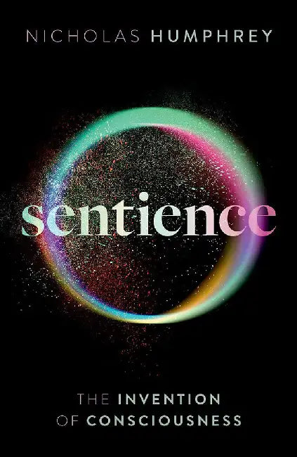 Sentience by Nicholas (Emeritus Professor of Psychology, Emeritus Professor of Psychology, London School of Economics) Humphrey