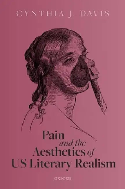 Pain and the Aesthetics of Us Literary Realism by Cynthia J. Davis