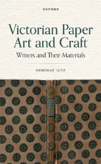 Victorian Paper Art and Craft: Writers and Their Materials by Deborah Lutz