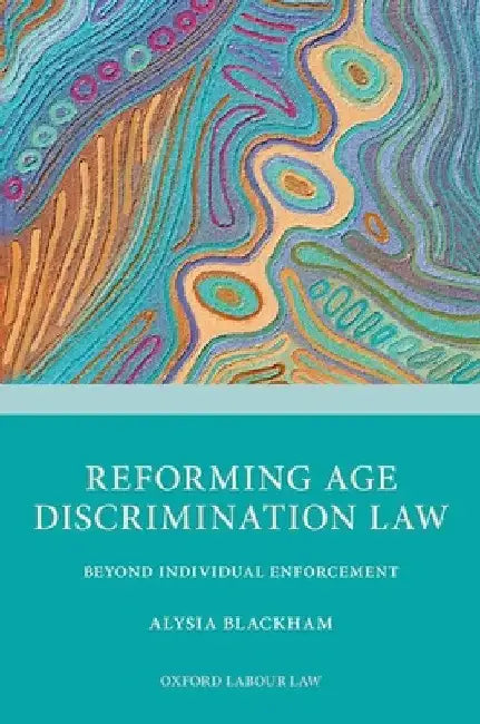 Reforming Age Discrimination Law: Beyond Individual Enforcement by Alysia Blackham