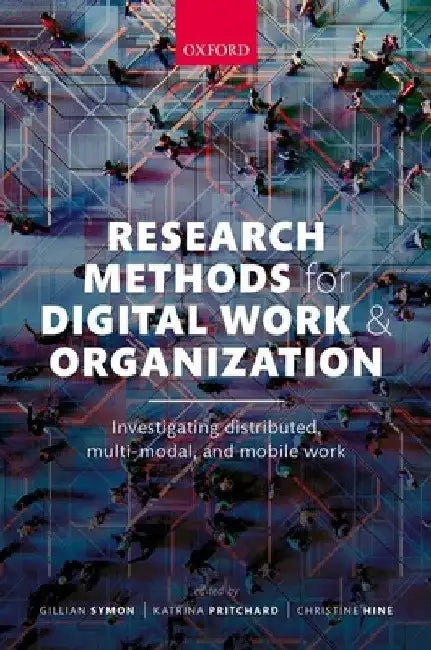 Research Methods for Digital Work and Organization: Investigating Distributed, Multi-Modal, and Mobile Work by Gillian Symon