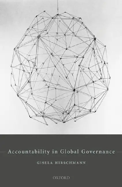 Accountability in Global Governance: Pluralist Accountability in Global Governance by Gisela Hirschmann
