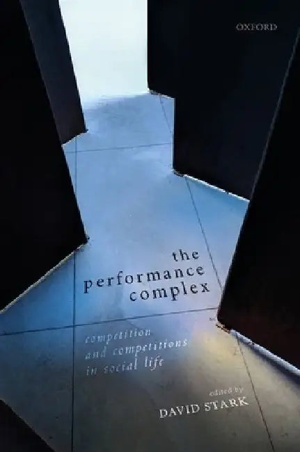 Performance Complex: Competition and Competitions in Social Life by David Stark
