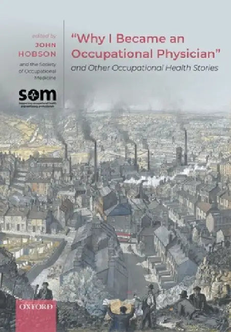 Why I Became an Occupational Physician and Other Occupational Health Stories by John Hobson