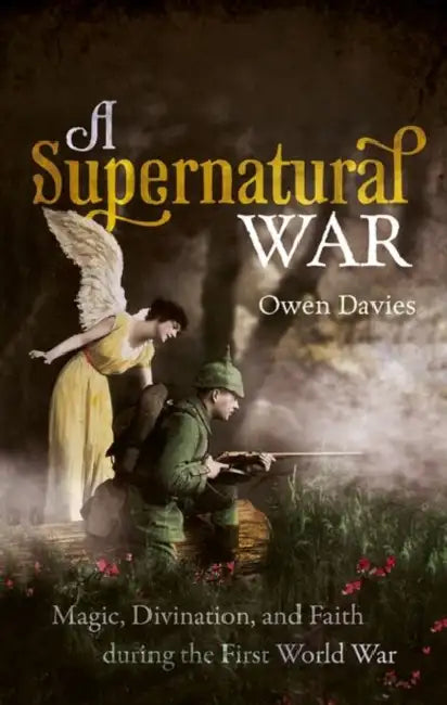 A Supernatural War: Magic, Divination, and Faith during the First World War by Owen Davies
