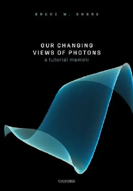 Our Changing Views of Photons: A Tutorial Memoir by Bruce W. Shore
